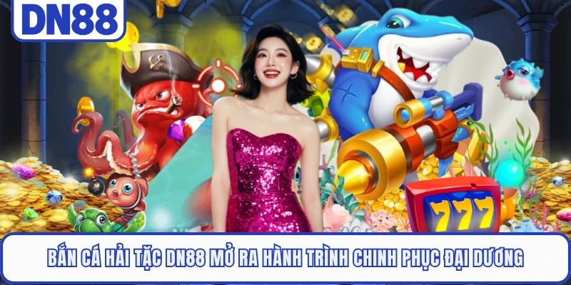 Bắn Cá Hải Tặc DN88 - Săn Boss Khủng Nhận Thưởng Hấp Dẫn 1 Bắn cá hải tặc DN88 mở ra hành trình chinh phục đại dương