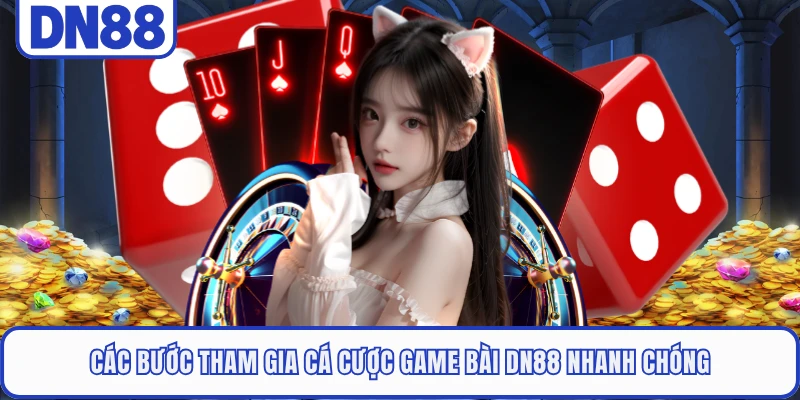 Game Bài DN88 4 Các bước tham gia cá cược game bài DN88 nhanh chóng