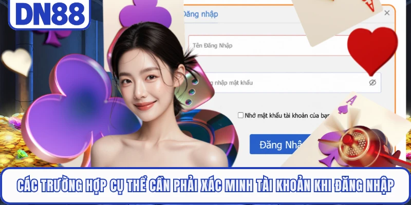 Đăng Nhập DN88 4 Các trường hợp cụ thể cần phải xác minh tài khoản khi đăng nhập