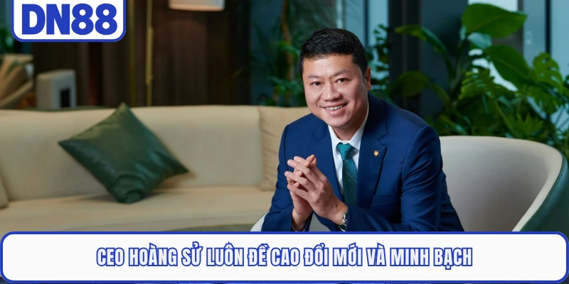 CEO Hoàng Sử 4 CEO Hoàng Sử luôn đề cao đổi mới và minh bạch