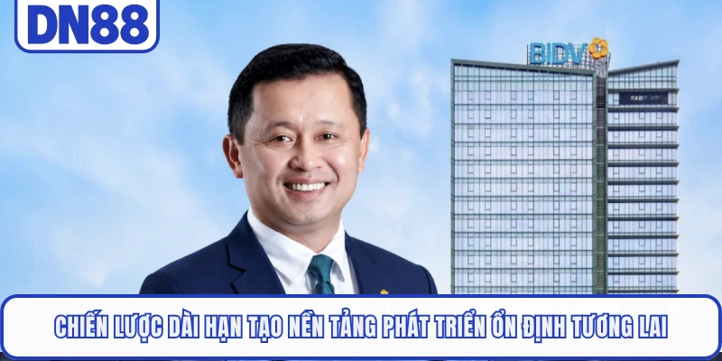 CEO Hoàng Sử 3 chien-luoc-dai-han-tao-nen-tang-phat-trien-on-dinh-tuong-lai