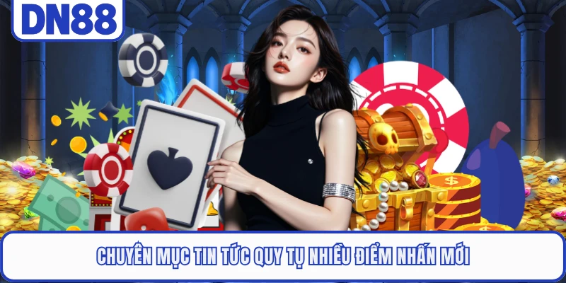 Chuyên mục tin tức quy tụ nhiều điểm nhấn mới