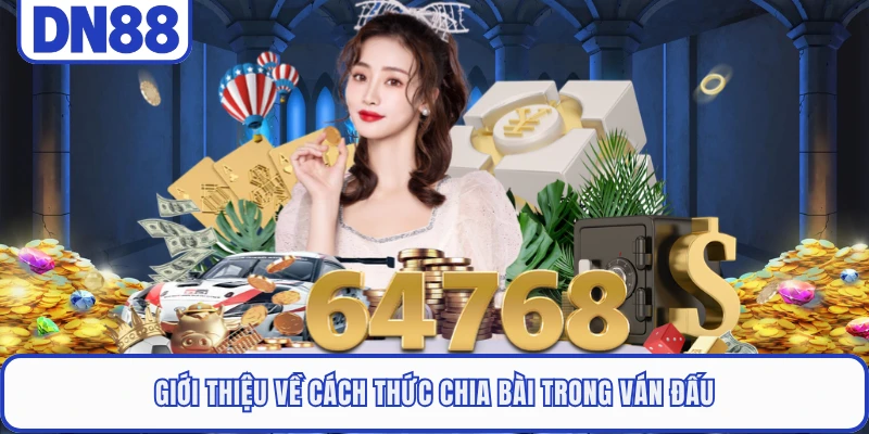 Tiến Lên Miền Nam DN88 - Trải Nghiệm Đấu Bài Đỉnh Cao 3 Giới thiệu về cách thức chia bài trong ván đấu