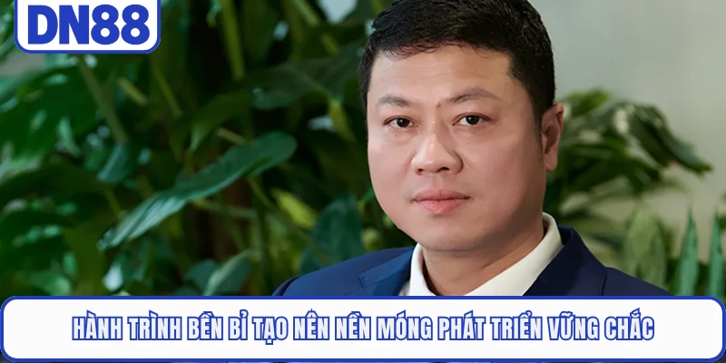 CEO Hoàng Sử 2 Hành trình bền bỉ tạo nên nền móng phát triển vững chắc