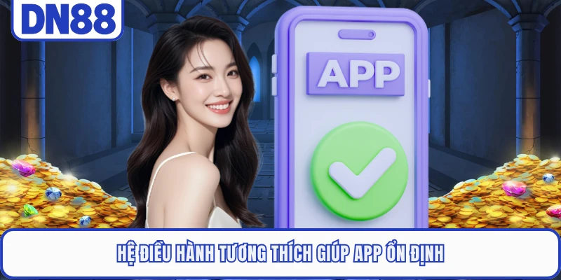 Tải App DN88 4 Hệ điều hành tương thích giúp app ổn định