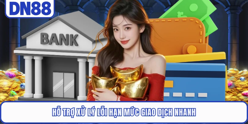 Nạp Tiền DN88 4 Hỗ trợ xử lý lỗi hạn mức giao dịch nhanh