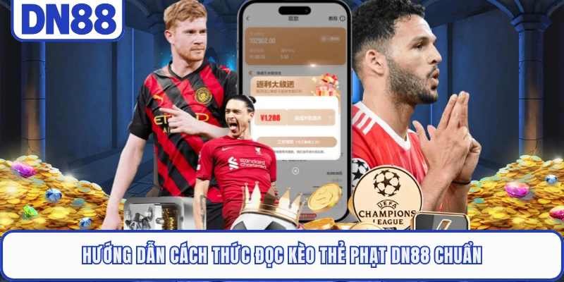 Kèo Thẻ Phạt DN88 - Hình Thức Đặt Cược Thể Thao Đẳng Cấp 4 Hướng dẫn cách thức đọc kèo thẻ phạt DN88 chuẩn