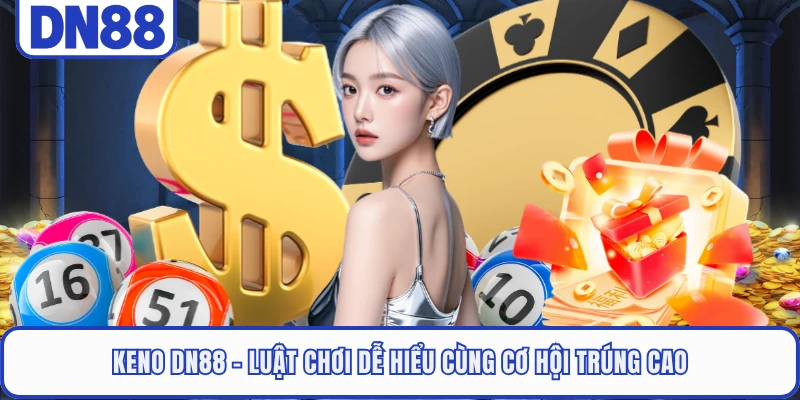 Keno DN88 - Luật Chơi Dễ Hiểu Cùng Cơ Hội Trúng Cao 2 Keno DN88 - Luật Chơi Dễ Hiểu Cùng Cơ Hội Trúng Cao