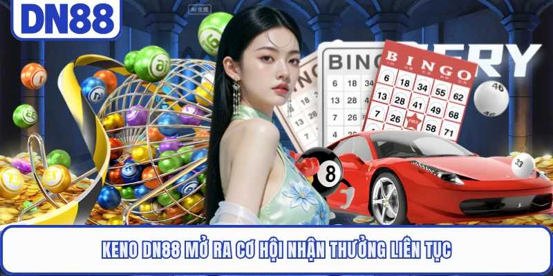 Keno DN88 - Luật Chơi Dễ Hiểu Cùng Cơ Hội Trúng Cao 1 Keno DN88 mở ra cơ hội nhận thưởng liên tục