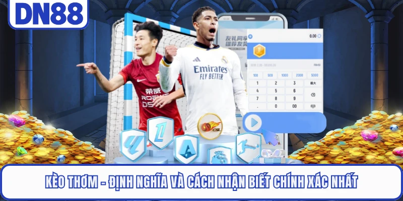 Kèo Thơm - Định Nghĩa Và Cách Nhận Biết Chính Xác Nhất 7 Kèo Thơm - Định Nghĩa Và Cách Nhận Biết Chính Xác Nhất