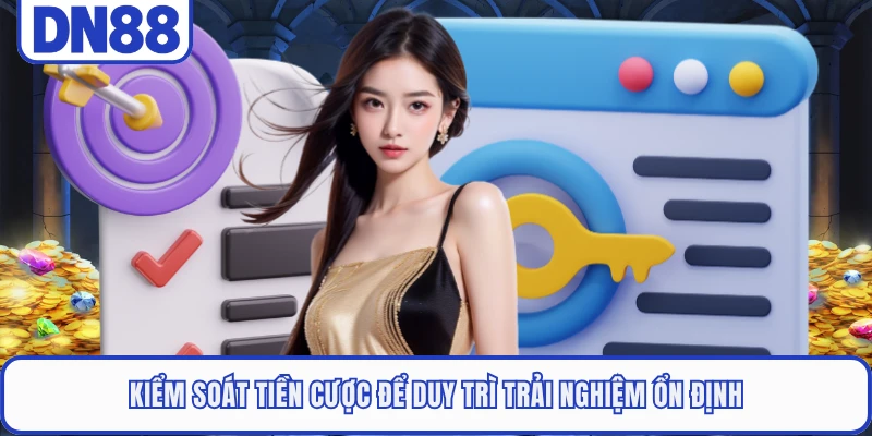 Chơi Có Trách Nhiệm DN88 2 Kiểm soát tiền cược để duy trì trải nghiệm ổn định