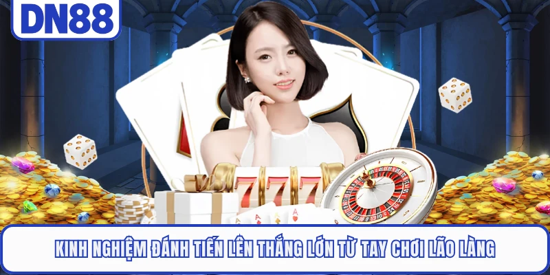 Tiến Lên Miền Nam DN88 - Trải Nghiệm Đấu Bài Đỉnh Cao 5 Kinh nghiệm đánh Tiến lên thắng lớn từ tay chơi lão làng