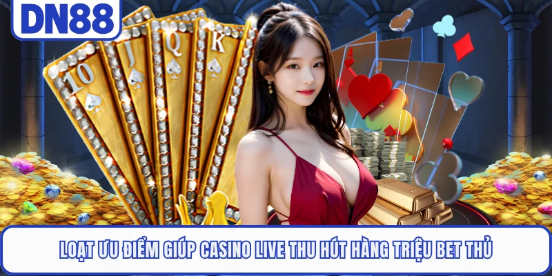 Casino Live DN88 4 Loạt ưu điểm giúp casino live thu hút hàng triệu bet thủ