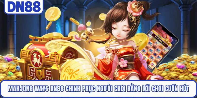 Mahjong Ways DN88 - Thưởng Lớn Với Cơ Chế Nhân Thưởng 1 Mahjong Ways DN88 chinh phục người chơi bằng lối chơi cuốn hút