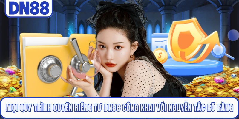 Quyền Riêng Tư DN88 4 Mọi quy trình quyền riêng tư DN88 công khai với nguyên tắc rõ ràng