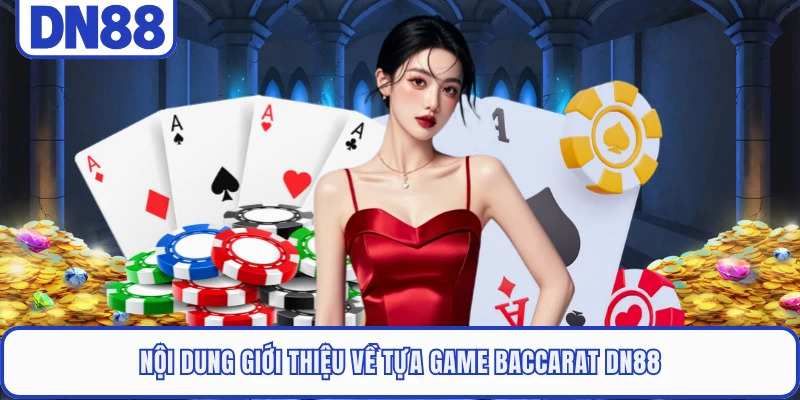 Baccarat DN88 - Trải Nghiệm Trò Đỏ Đen Đổi Thưởng Đỉnh Cao 1 Nội dung giới thiệu về tựa game Baccarat DN88