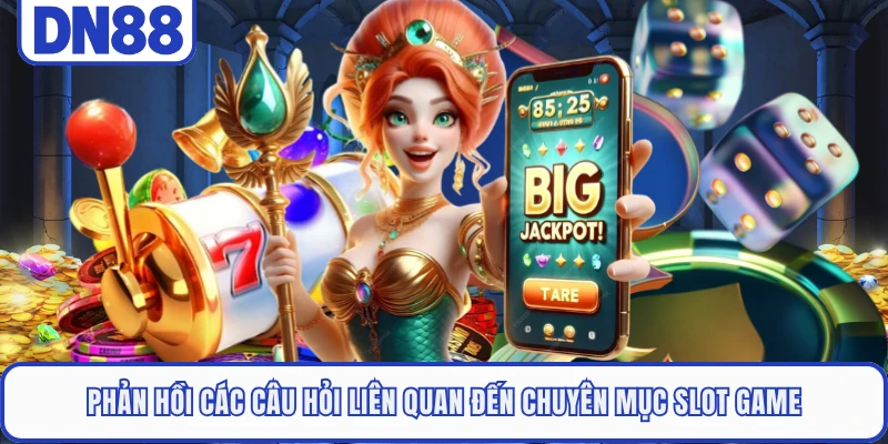 Slot Game DN88 5 Phản hồi các câu hỏi liên quan đến chuyên mục slot game