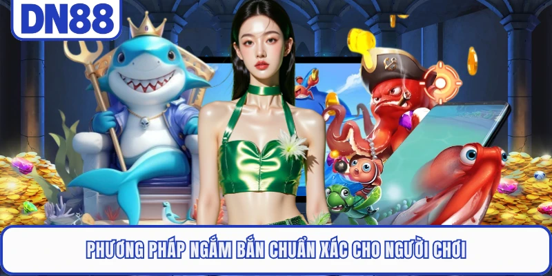 Bắn Cá Long Vương DN88 - Săn Thưởng Đại Dương Thế Hệ Mới 4 Phương pháp ngắm bắn chuẩn xác cho người chơi