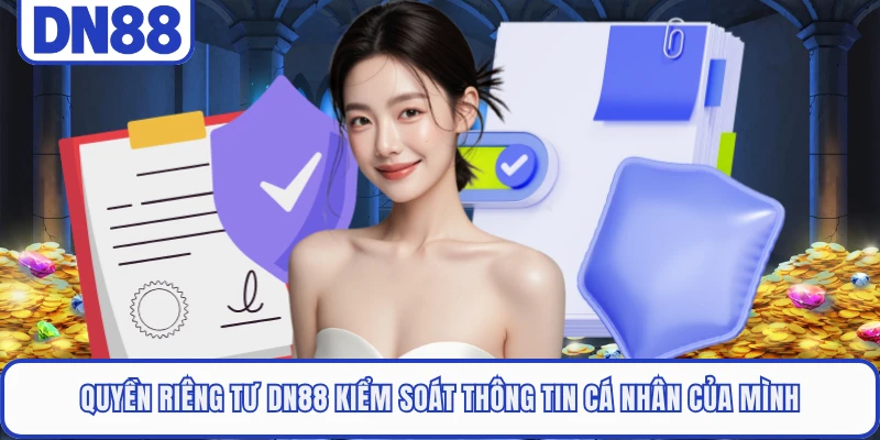 Quyền Riêng Tư DN88 3 Quyền riêng tư DN88 kiểm soát thông tin cá nhân của mình