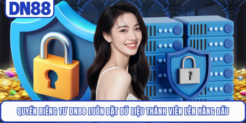 Quyền Riêng Tư DN88 1 Quyền riêng tư DN88 luôn đặt dữ liệu thành viên lên hàng đầu