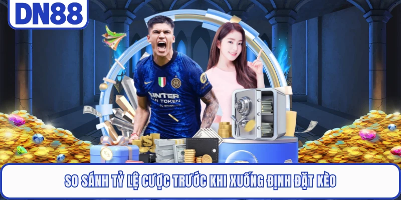 Kèo Châu Âu DN88 - Kinh Nghiệm Giúp Chọn Cửa Sáng Giá Nhất 4 So sánh tỷ lệ cược trước khi xuống định đặt kèo