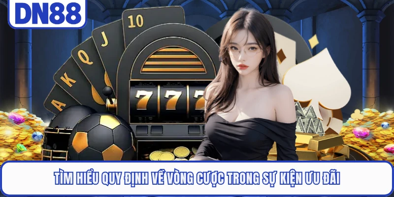 Khuyến Mãi DN88 4 Tìm hiểu quy định về vòng cược trong sự kiện ưu đãi