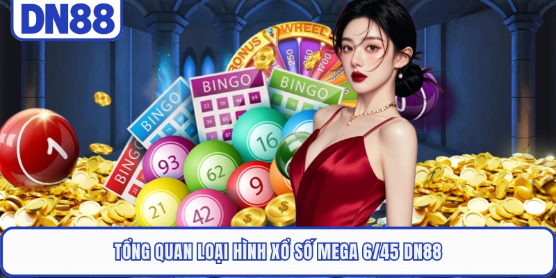Mega 6/45 DN88 - Chinh Phục Các Giải Thưởng Lớn Mới 1 Tổng quan loại hình xổ số mega 6/45 DN88