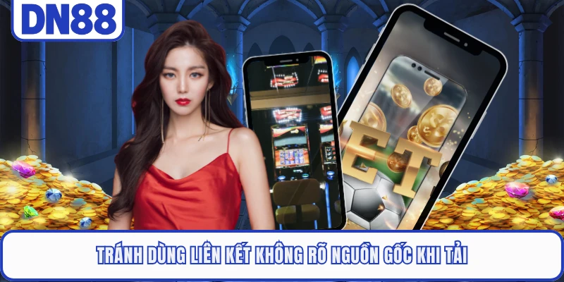 Tải App DN88 5 Tránh dùng liên kết không rõ nguồn gốc khi tải